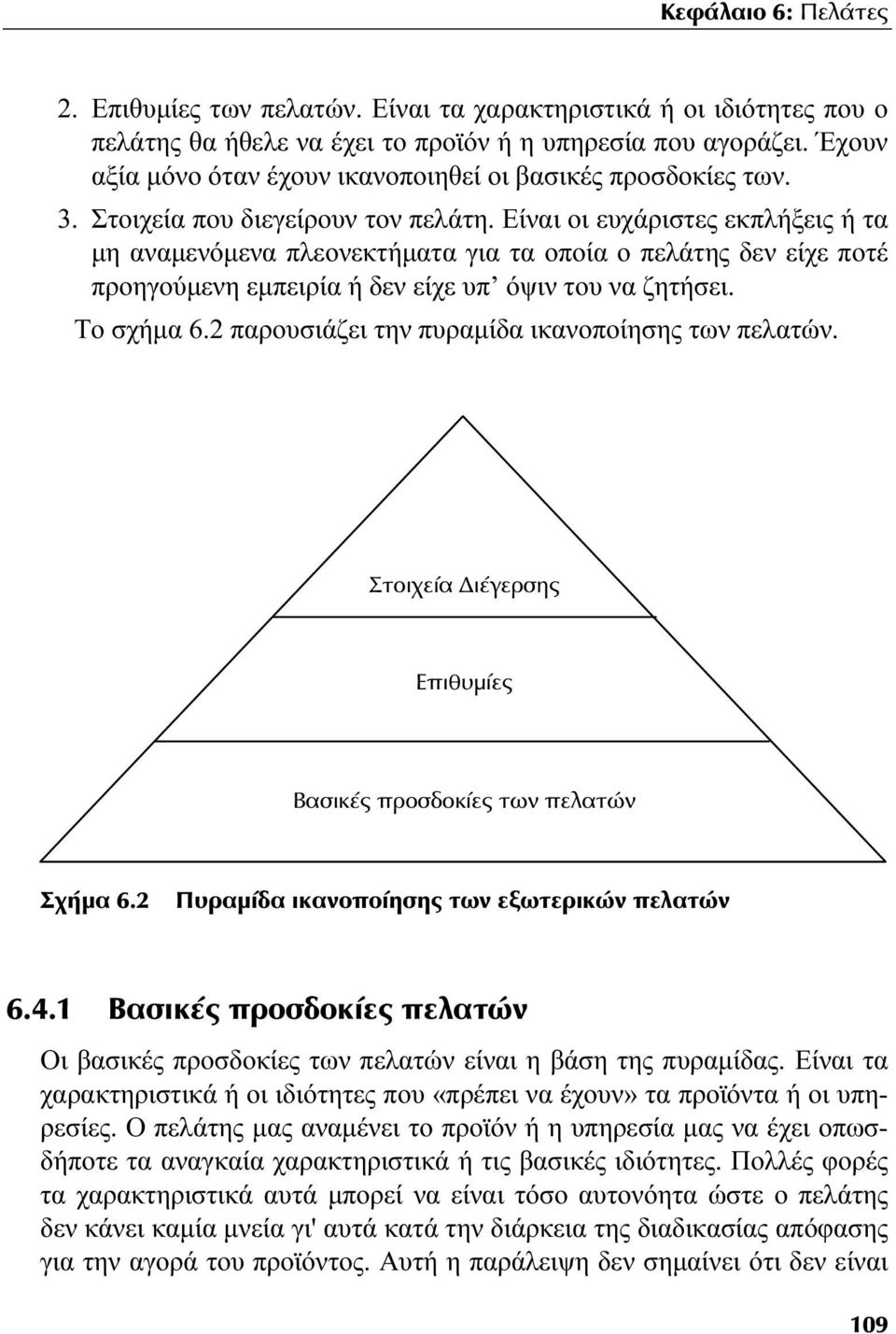 Είναι οι ευχάριστες εκπλήξεις ή τα μη αναμενόμενα πλεονεκτήματα για τα οποία ο πελάτης δεν είχε ποτέ προηγούμενη εμπειρία ή δεν είχε υπ όψιν του να ζητήσει. Το σχήμα 6.