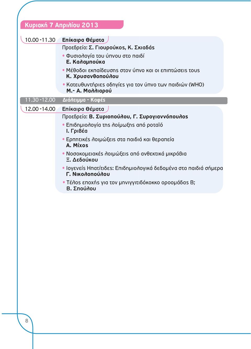 00 Διάλειμμα - Καφές 12.00-14.00 Επίκαιρα Θέματα Προεδρείο: Β. Συριοπούλου, Γ. Συρογιαννόπουλος Επιδημιολογία της λοίμωξης από ροταϊό Ι.