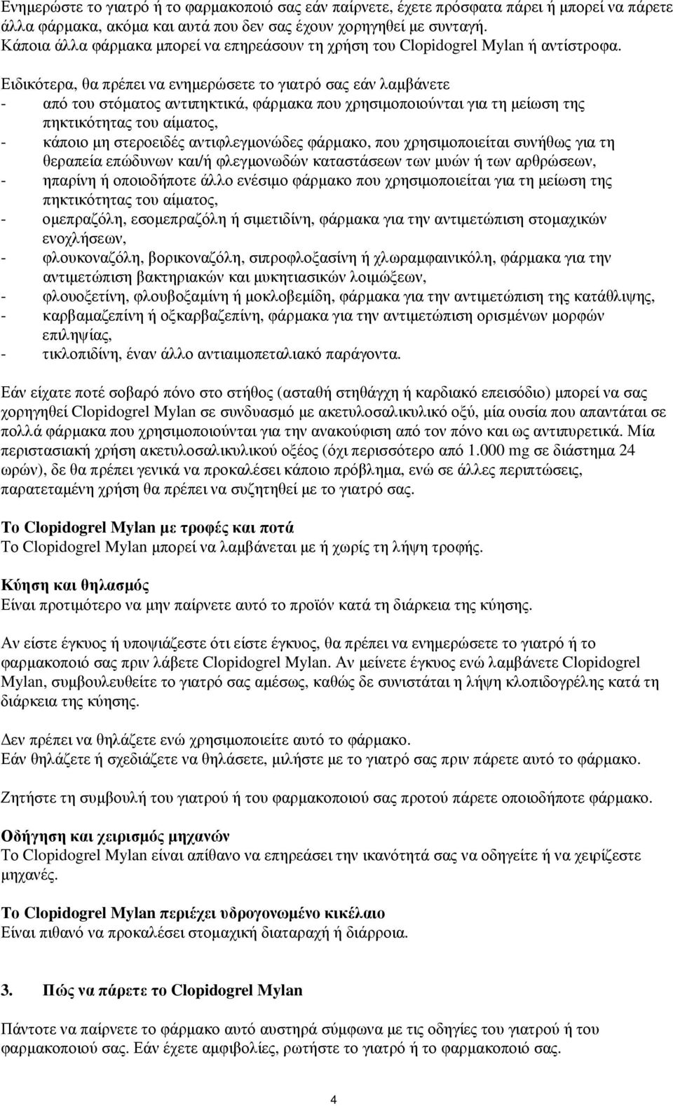 Ειδικότερα, θα πρέπει να ενηµερώσετε το γιατρό σας εάν λαµβάνετε - από του στόµατος αντιπηκτικά, φάρµακα που χρησιµοποιούνται για τη µείωση της πηκτικότητας του αίµατος, - κάποιο µη στεροειδές