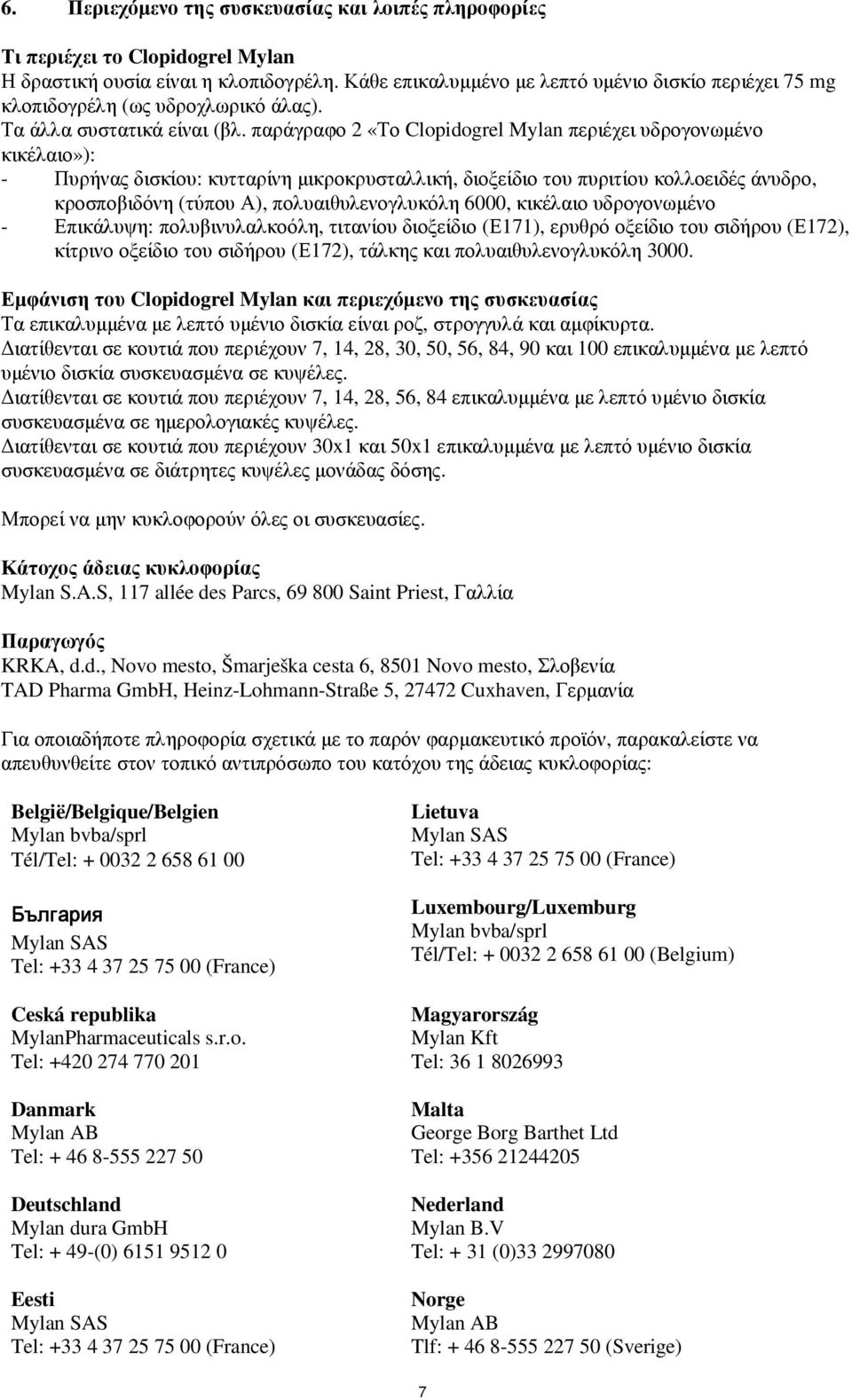 παράγραφο 2 «Το Clopidogrel Mylan περιέχει υδρογονωµένο κικέλαιο»): - Πυρήνας δισκίου: κυτταρίνη µικροκρυσταλλική, διοξείδιο του πυριτίου κολλοειδές άνυδρο, κροσποβιδόνη (τύπου Α),