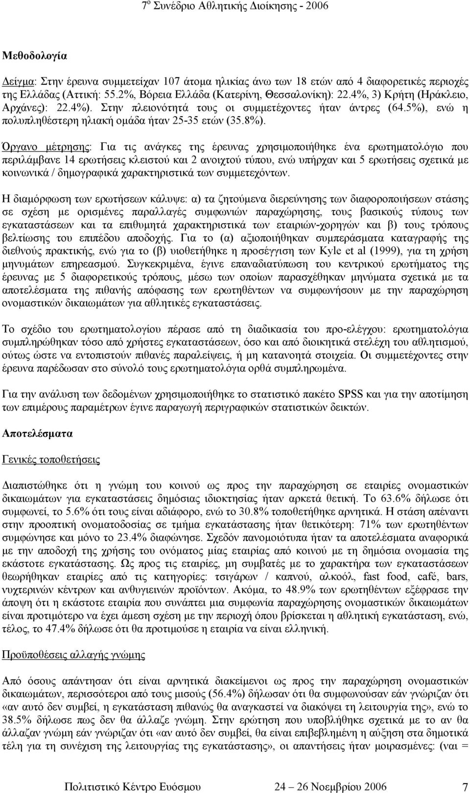 Όργανο µέτρησης: Για τις ανάγκες της έρευνας χρησιµοποιήθηκε ένα ερωτηµατολόγιο που περιλάµβανε 14 ερωτήσεις κλειστού και 2 ανοιχτού τύπου, ενώ υπήρχαν και 5 ερωτήσεις σχετικά µε κοινωνικά /