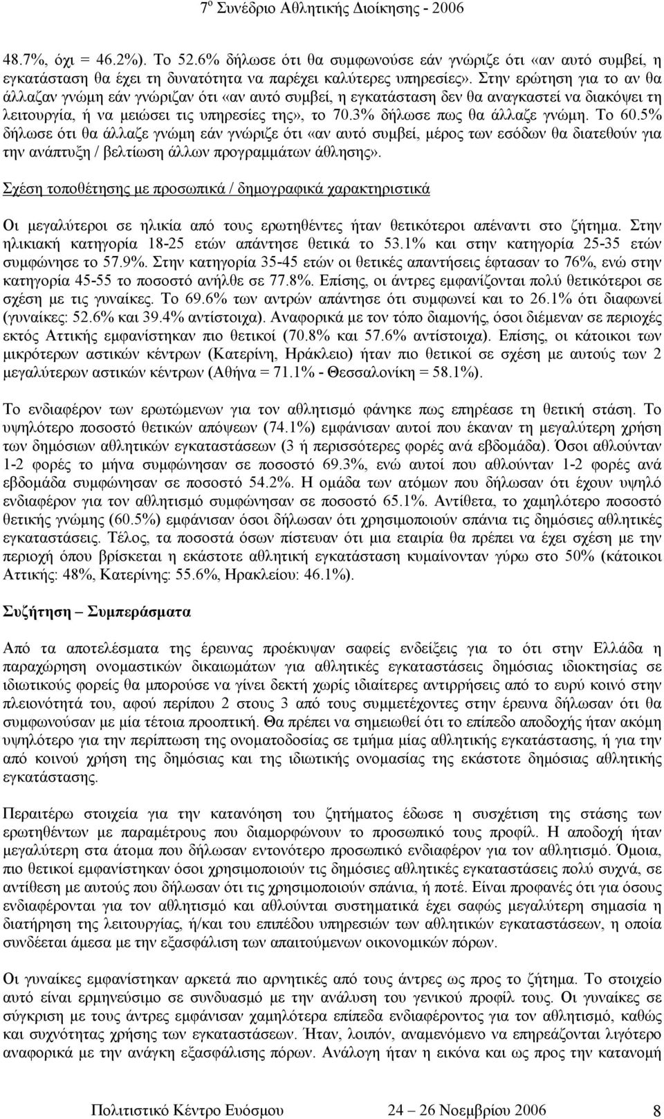 3% δήλωσε πως θα άλλαζε γνώµη. Το 60.5% δήλωσε ότι θα άλλαζε γνώµη εάν γνώριζε ότι «αν αυτό συµβεί, µέρος των εσόδων θα διατεθούν για την ανάπτυξη / βελτίωση άλλων προγραµµάτων άθλησης».
