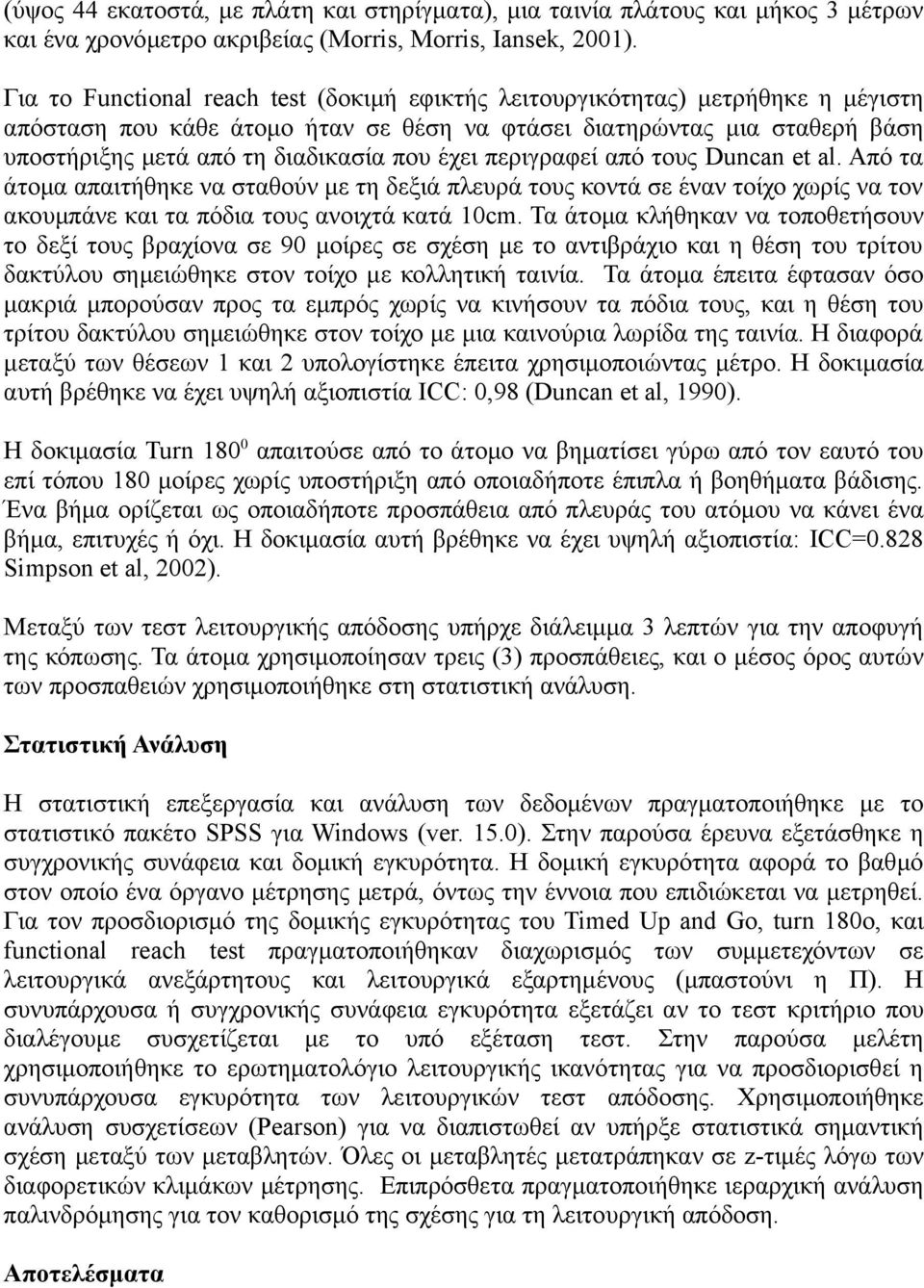 έχει περιγραφεί από τους Duncan et al. Από τα άτομα απαιτήθηκε να σταθούν με τη δεξιά πλευρά τους κοντά σε έναν τοίχο χωρίς να τον ακουμπάνε και τα πόδια τους ανοιχτά κατά 10cm.