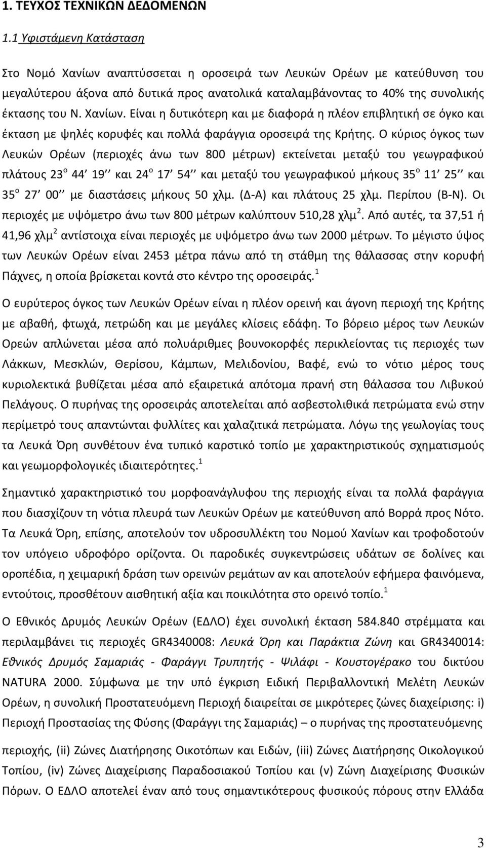 Χανίων. Είναι η δυτικότερη και με διαφορά η πλέον επιβλητική σε όγκο και έκταση με ψηλές κορυφές και πολλά φαράγγια οροσειρά της Κρήτης.