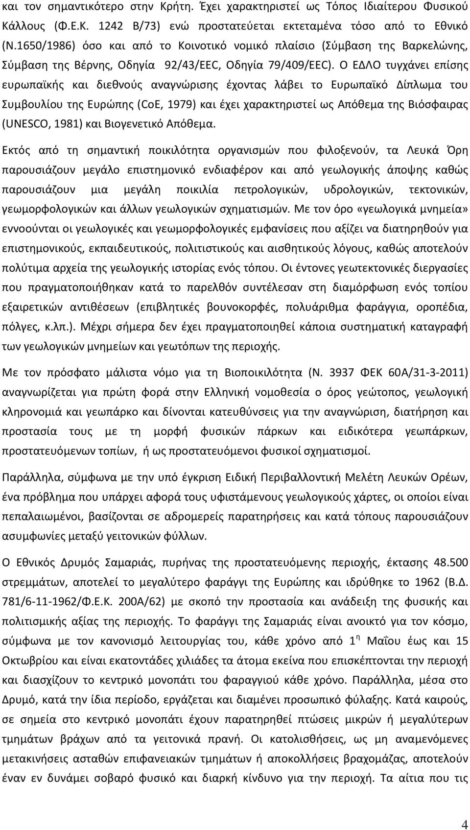 Ο ΕΔΛΟ τυγχάνει επίσης ευρωπαϊκής και διεθνούς αναγνώρισης έχοντας λάβει το Ευρωπαϊκό Δίπλωμα του Συμβουλίου της Ευρώπης (CoE, 1979) και έχει χαρακτηριστεί ως Απόθεμα της Βιόσφαιρας (UNESCO, 1981)