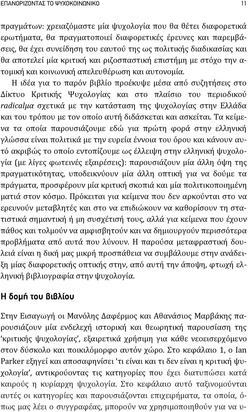 Η ιδέα για το παρόν βιβλίο προέκυψε μέσα από συζητήσεις στο Δίκτυο Κριτικής Ψυχολογίας και στο πλαίσιο του περιοδικού radicalμα σχετικά με την κατάσταση της ψυχολογίας στην Ελλάδα και του τρόπου με