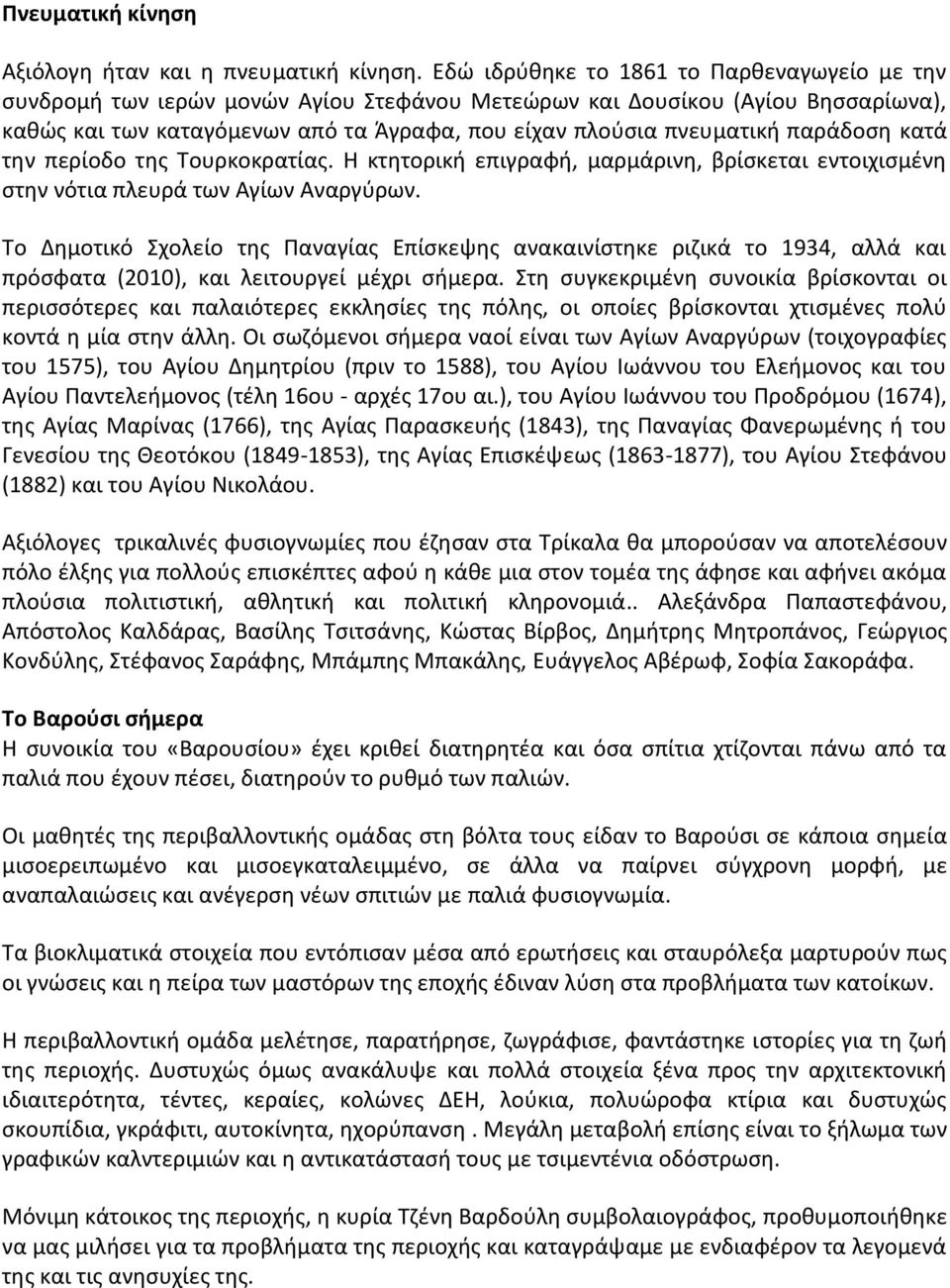 παράδοση κατά την περίοδο της Τουρκοκρατίας. Η κτητορική επιγραφή, μαρμάρινη, βρίσκεται εντοιχισμένη στην νότια πλευρά των Αγίων Αναργύρων.