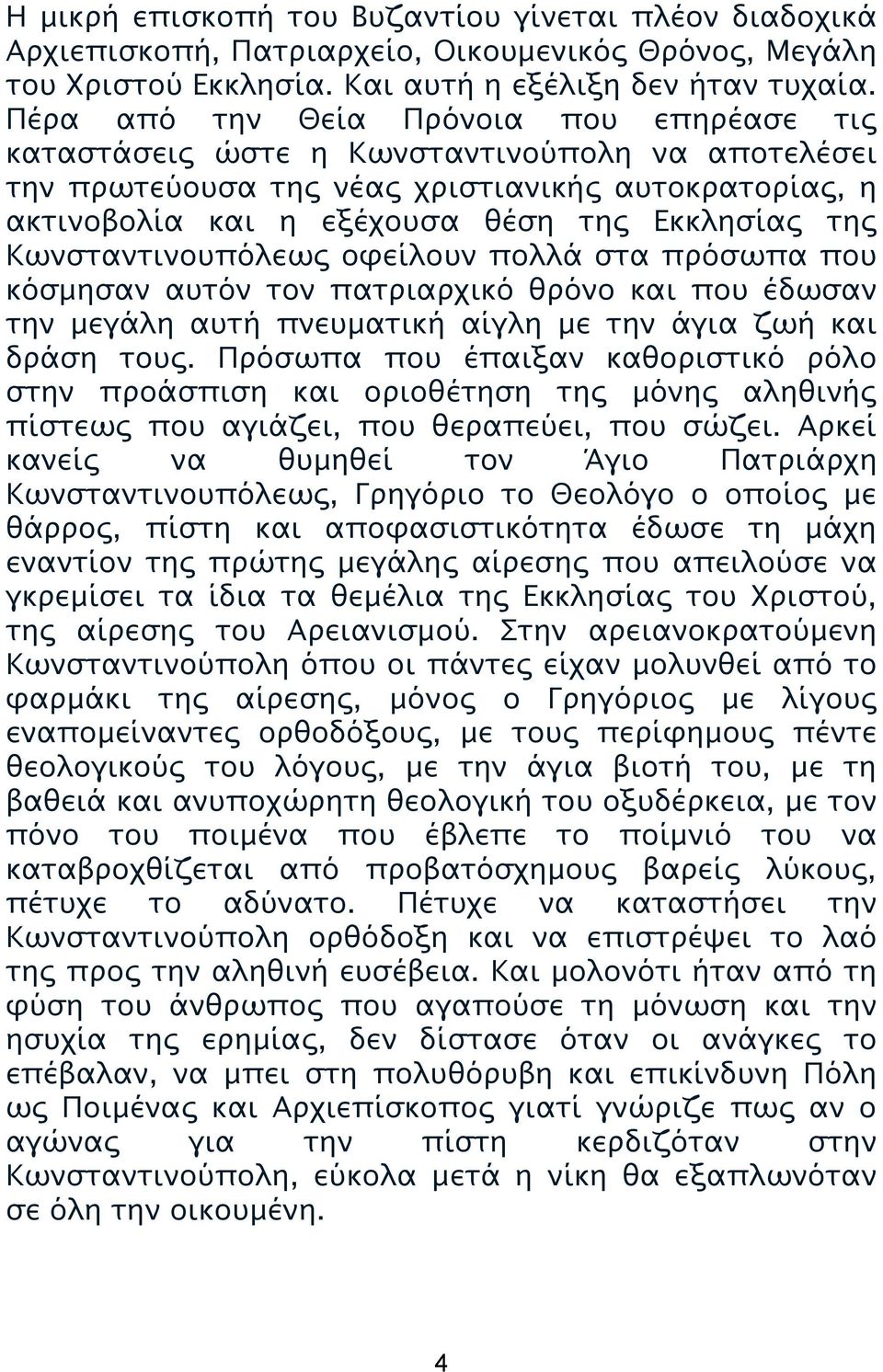 Κωνσταντινουπόλεως οφείλουν πολλά στα πρόσωπα που κόσμησαν αυτόν τον πατριαρχικό θρόνο και που έδωσαν την μεγάλη αυτή πνευματική αίγλη με την άγια ζωή και δράση τους.