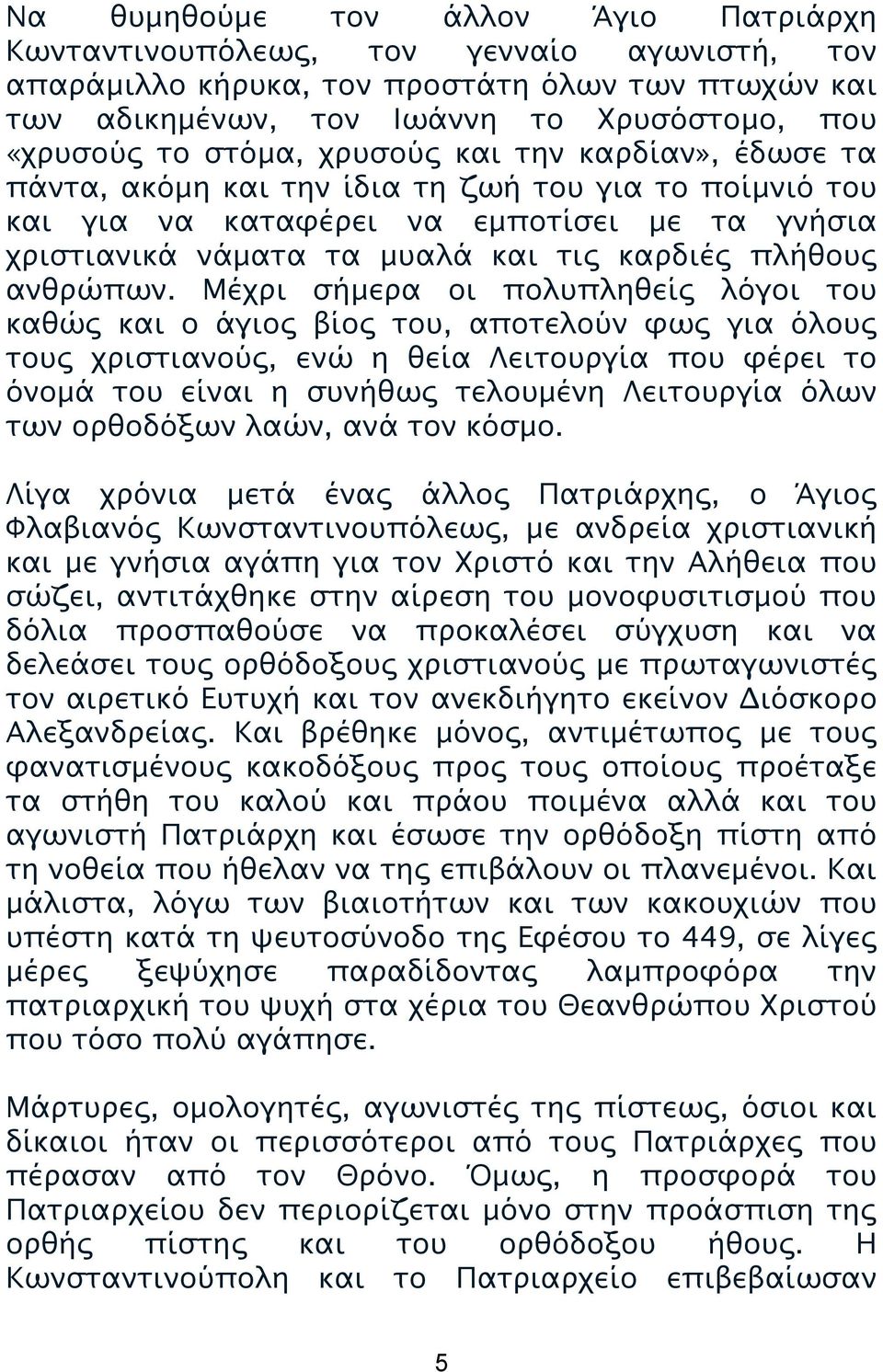 Μέχρι σήμερα οι πολυπληθείς λόγοι του καθώς και ο άγιος βίος του, αποτελούν φως για όλους τους χριστιανούς, ενώ η θεία Λειτουργία που φέρει το όνομά του είναι η συνήθως τελουμένη Λειτουργία όλων των