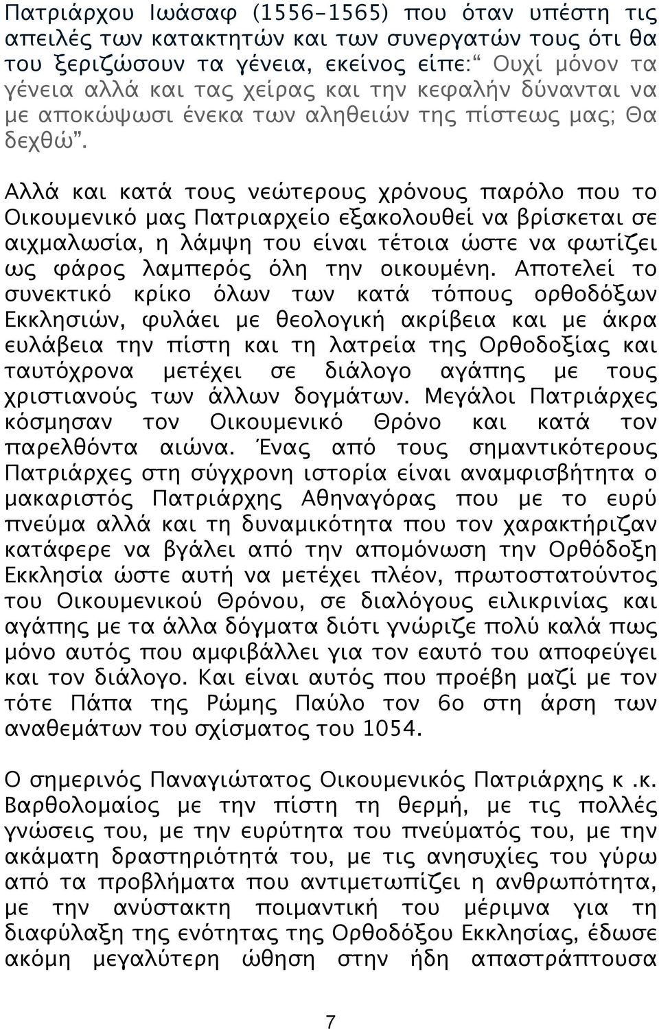 Αλλά και κατά τους νεώτερους χρόνους παρόλο που το Οικουμενικό μας Πατριαρχείο εξακολουθεί να βρίσκεται σε αιχμαλωσία, η λάμψη του είναι τέτοια ώστε να φωτίζει ως φάρος λαμπερός όλη την οικουμένη.