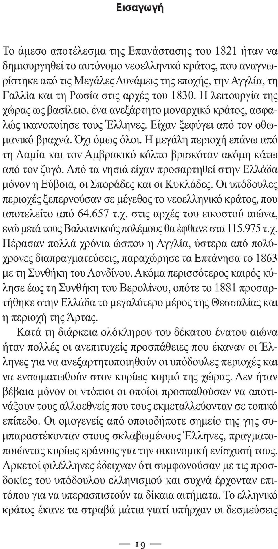 Η µεγάλη περιοχή επάνω από τη Λαµία και τον Αµβρακικό κόλπο βρισκόταν ακόµη κάτω από τον ζυγό. Από τα νησιά είχαν προσαρτηθεί στην Ελλάδα µόνον η Εύβοια, οι Σποράδες και οι Κυκλάδες.