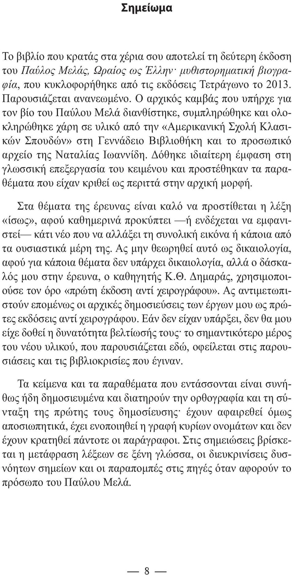 Ο αρχικός καµβάς που υπήρχε για τον βίο του Παύλου Μελά διανθίστηκε, συµπληρώθηκε και ολοκληρώθηκε χάρη σε υλικό από την «Αµερικανική Σχολή Κλασικών Σπουδών» στη Γεννάδειο Βιβλιοθήκη και το προσωπικό