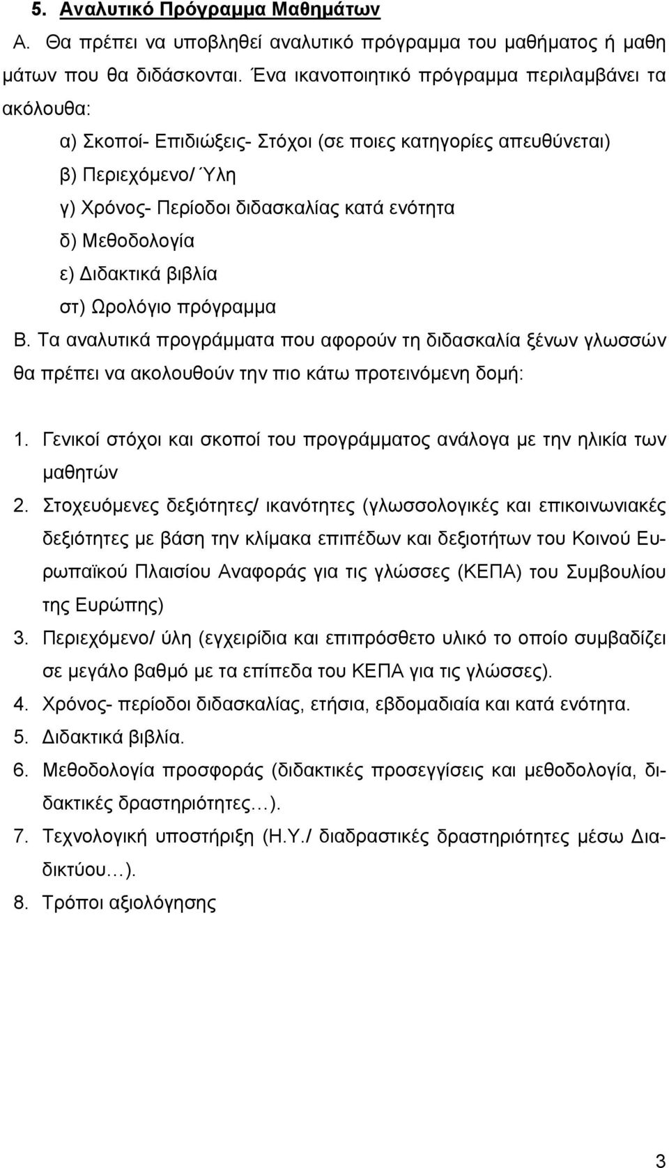 ε) ιδακτικά βιβλία στ) Ωρολόγιο πρόγραμμα B. Τα αναλυτικά προγράμματα που αφορούν τη διδασκαλία ξένων γλωσσών θα πρέπει να ακολουθούν την πιο κάτω προτεινόμενη δομή: 1.