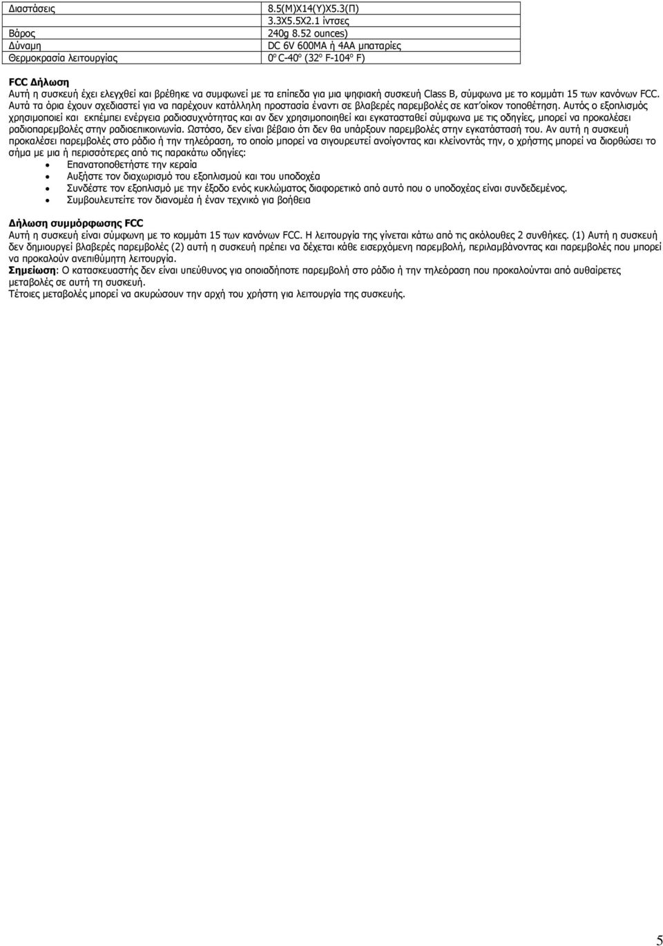 Class B, σύμφωνα με το κομμάτι 15 των κανόνων FCC. Αυτά τα όρια έχουν σχεδιαστεί για να παρέχουν κατάλληλη προστασία έναντι σε βλαβερές παρεμβολές σε κατ οίκον τοποθέτηση.