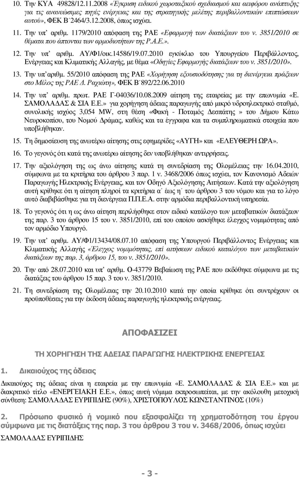 2008, όπως ισχύει. 11. Την υπ αριθµ. 1179/2010 απόφαση της ΡΑΕ «Εφαρµογή των διατάξεων του ν. 3851/2010 σε θέµατα που άπτονται των αρµοδιοτήτων της Ρ.Α.Ε.». 12. Την υπ αριθµ. ΑΥ/Φ1/οικ.14586/19.07.