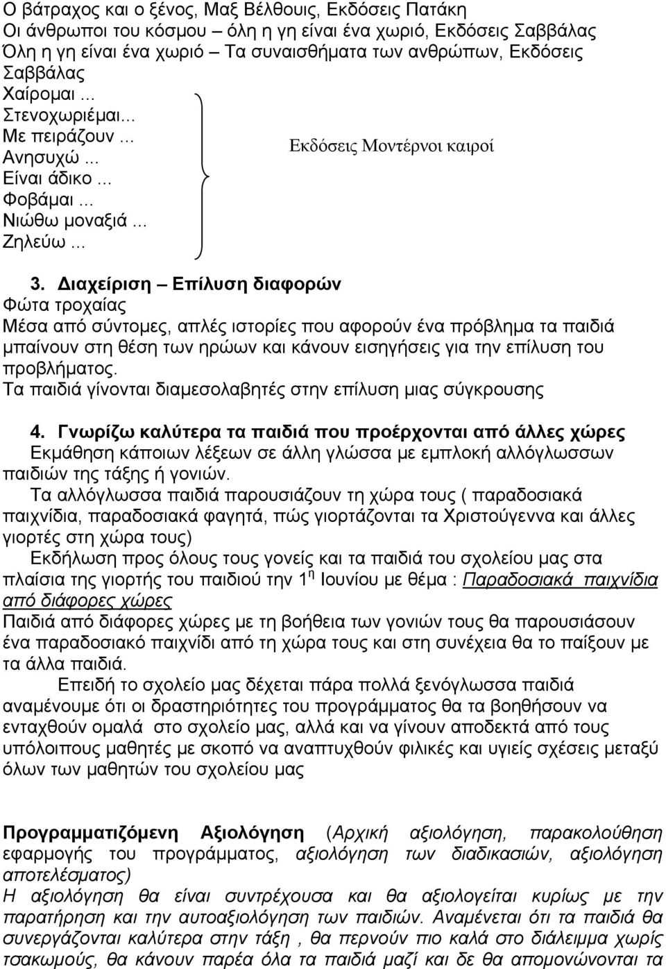 Διαχείριση Επίλυση διαφορών Φώτα τροχαίας Μέσα από σύντομες, απλές ιστορίες που αφορούν ένα πρόβλημα τα παιδιά μπαίνουν στη θέση των ηρώων και κάνουν εισηγήσεις για την επίλυση του προβλήματος.