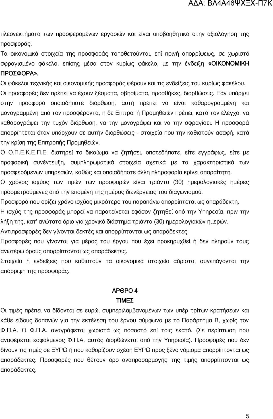 Οι φάκελοι τεχνικής και οικονομικής προσφοράς φέρουν και τις ενδείξεις του κυρίως φακέλου. Οι προσφορές δεν πρέπει να έχουν ξέσματα, σβησίματα, προσθήκες, διορθώσεις.