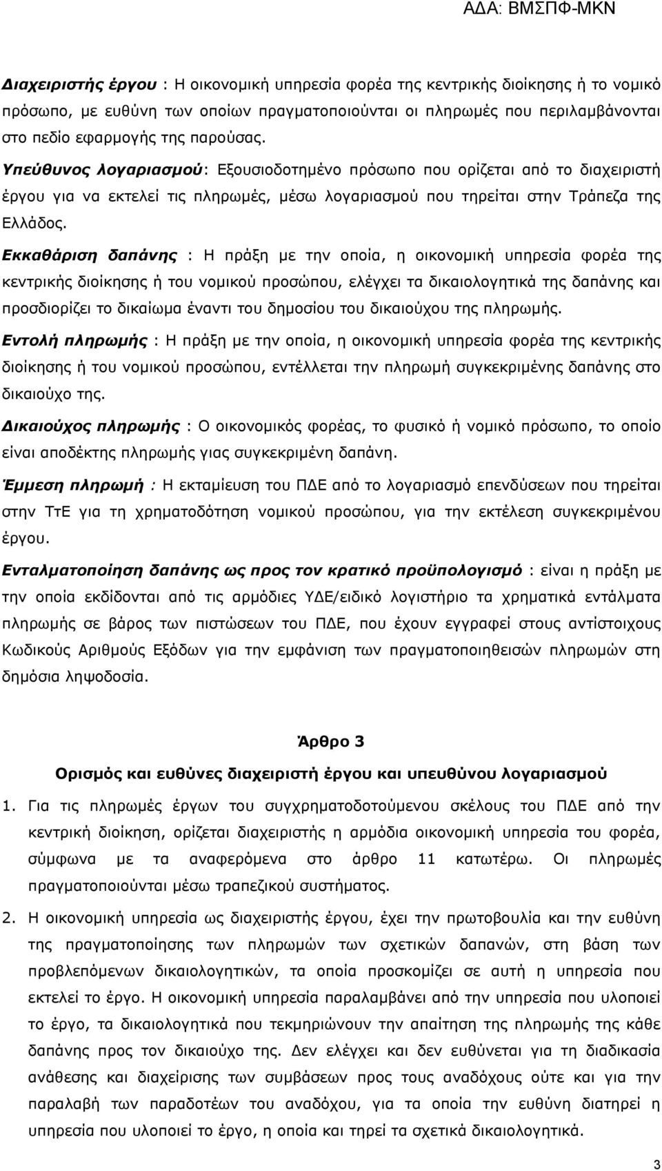 Εκκαθάριζη δαπάνης : Η πξάμε κε ηελ νπνία, ε νηθνλνκηθή ππεξεζία θνξέα ηεο θεληξηθήο δηνίθεζεο ή ηνπ λνκηθνχ πξνζψπνπ, ειέγρεη ηα δηθαηνινγεηηθά ηεο δαπάλεο θαη πξνζδηνξίδεη ην δηθαίσκα έλαληη ηνπ