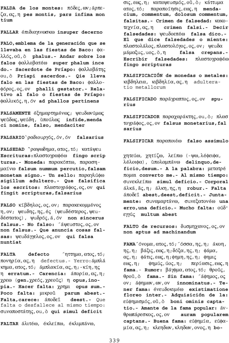 - Relativo al falo o fiestas de Príapo: φαλλικóς,η,óν ad phallos pertinens FALSAMENTE éξηµαρτηµéνως; ψεuδωνúµως ψεûδως,ψεúδη, ùποúλως infide,menda ci nomine, falso, mendaciter