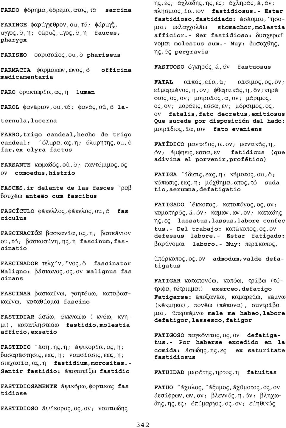 παντóµιµος,ος ον comoedus,histrio FASCES,ir delante de las fasces `ραβ δουχéω anteëo cum fascibus FASCÍCULO φáκελλος,φáκελος,οu,ò fas ciculus FASCINACIÓN βασκανíα,ας,η; βασκáνιον οu,τó;