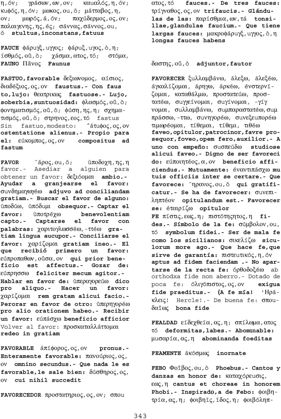 - Lujo, soberbia,suntuosidad: φλασµóς,οû,ò; φονηµατισµóς,οû,ò; φúση,ης,η; σχηµατισµóς,οû,ò; στρηνος,εος,τó fastus Sin fastuo,modesto: áτuφος,ος,ον ostentatione alienus.