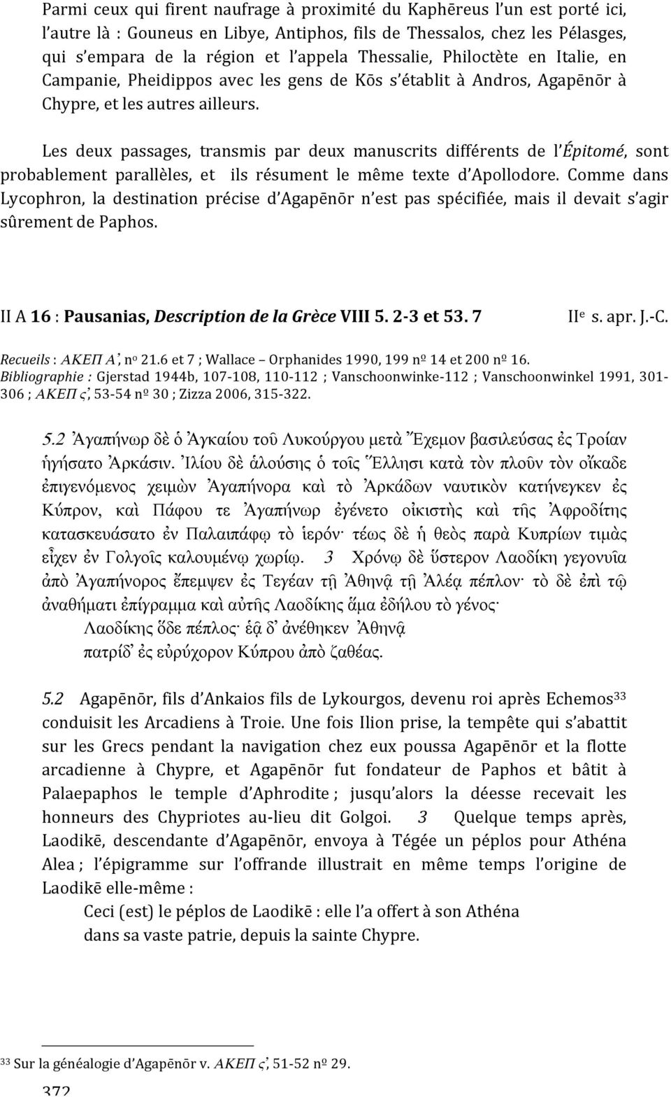 Les deux passages, transmis par deux manuscrits différents de l Épitomé, sont probablement parallèles, et ils résument le même texte d Apollodore.