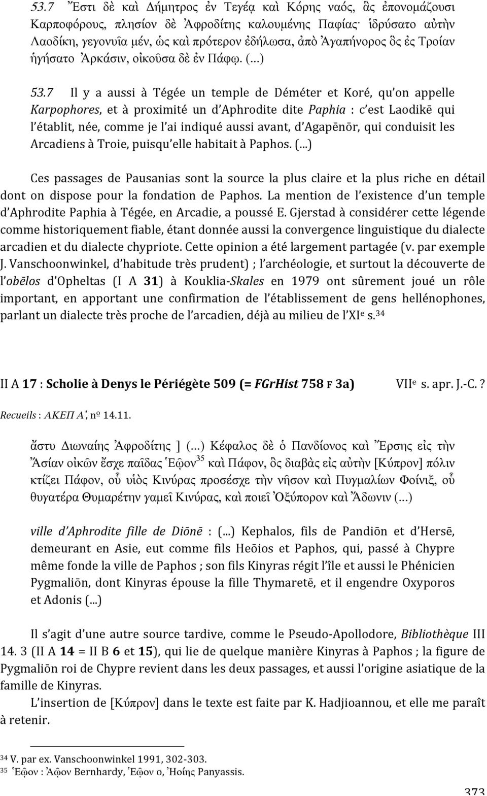 7 Il y a aussi à Tégée un temple de Déméter et Koré, qu on appelle Karpophores, et à proximité un d Aphrodite dite Paphia : c est Laodikē qui l établit,née,commejel aiindiquéaussiavant,d