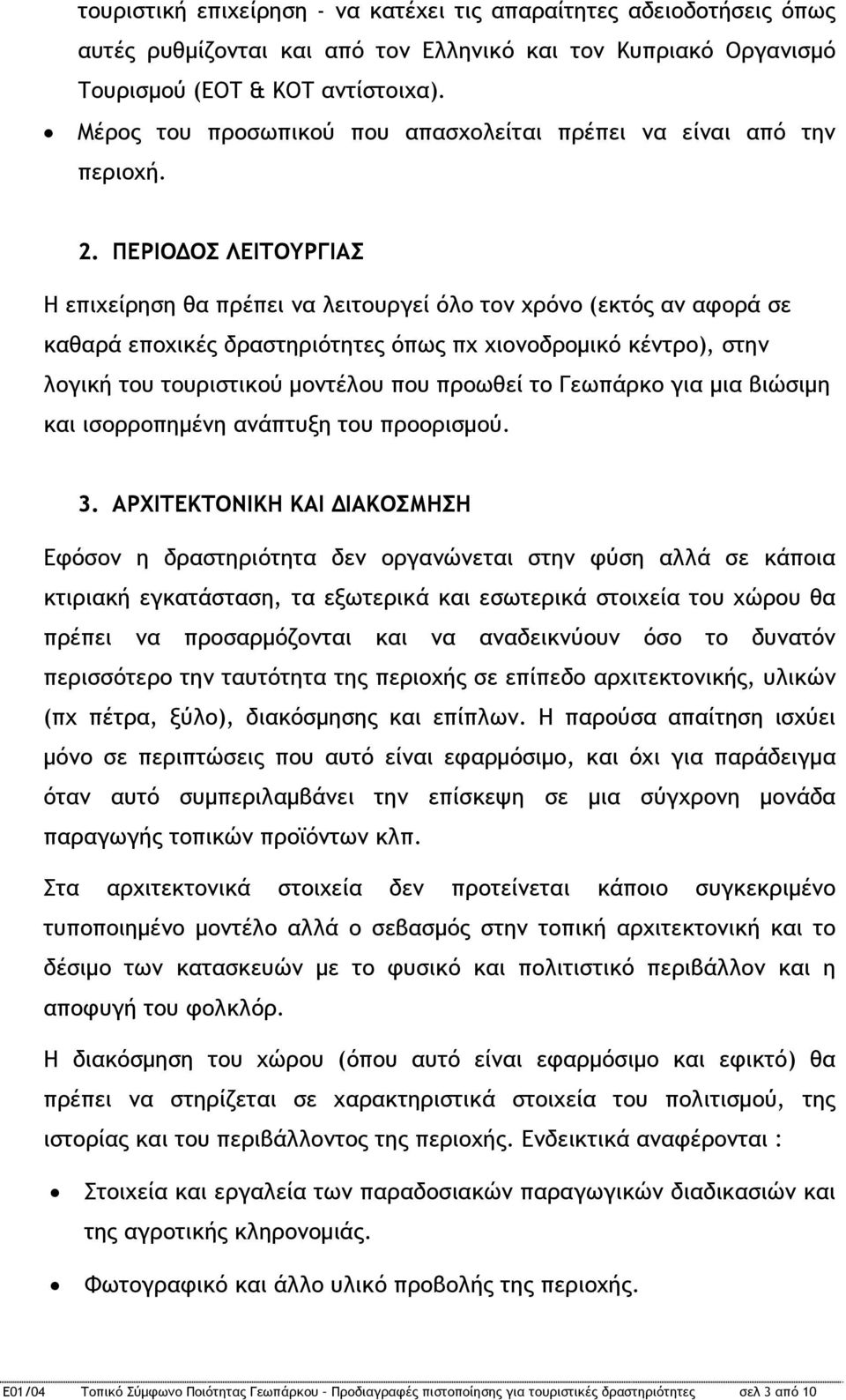 ΠΕΡΙΟΔΟΣ ΛΕΙΤΟΥΡΓΙΑΣ Η επιχείρηση θα πρέπει να λειτουργεί όλο τον χρόνο (εκτός αν αφορά σε καθαρά εποχικές δραστηριότητες όπως πχ χιονοδρομικό κέντρο), στην λογική του τουριστικού μοντέλου που