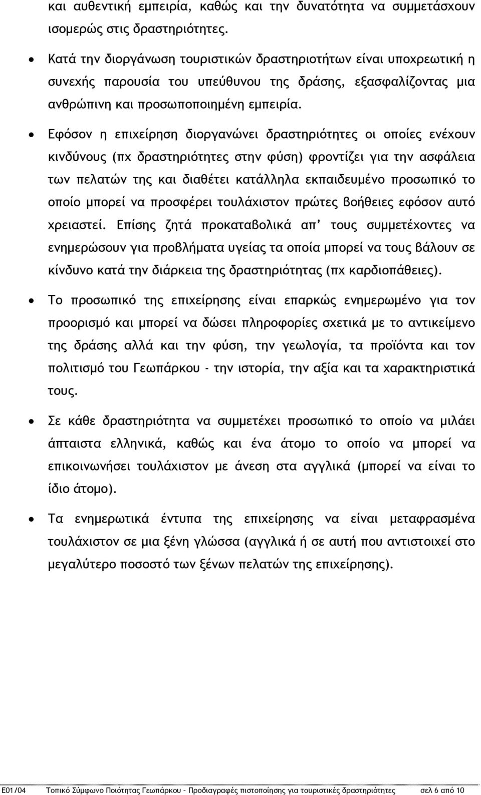 Εφόσον η επιχείρηση διοργανώνει δραστηριότητες οι οποίες ενέχουν κινδύνους (πχ δραστηριότητες στην φύση) φροντίζει για την ασφάλεια των πελατών της και διαθέτει κατάλληλα εκπαιδευμένο προσωπικό το