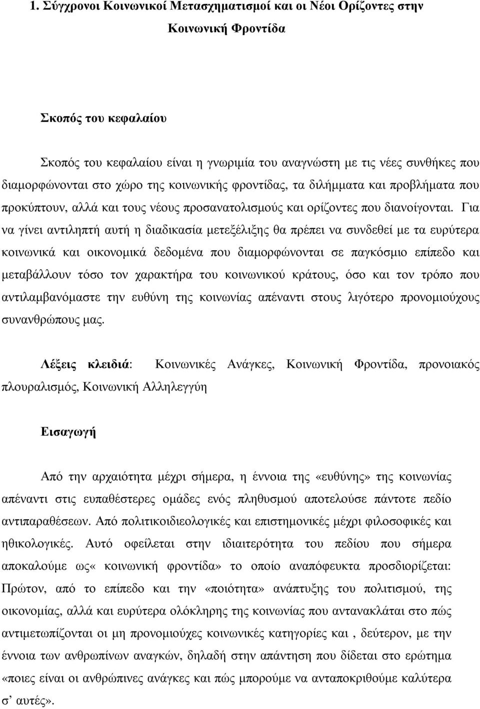 Για να γίνει αντιληπτή αυτή η διαδικασία µετεξέλιξης θα πρέπει να συνδεθεί µε τα ευρύτερα κοινωνικά και οικονοµικά δεδοµένα που διαµορφώνονται σε παγκόσµιο επίπεδο και µεταβάλλουν τόσο τον χαρακτήρα