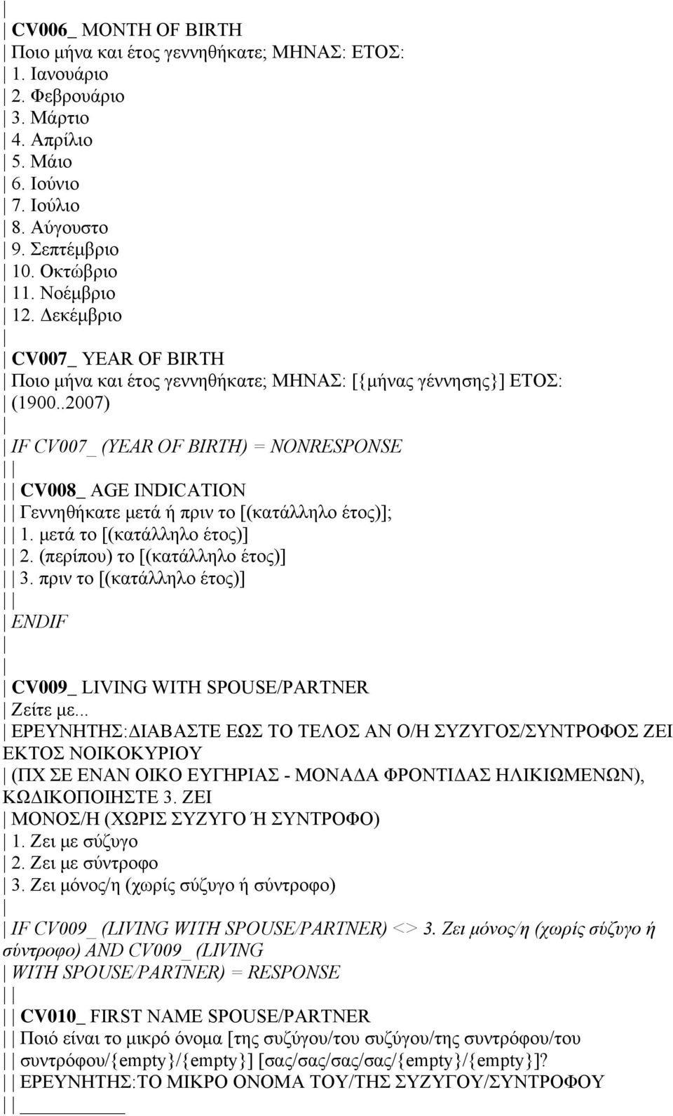 .2007) IF CV007_ (YEAR OF BIRTH) = NONRESPONSE CV008_ AGE INDICATION Γεννηθήκατε μετά ή πριν το [(κατάλληλο έτος)]; 1. μετά το [(κατάλληλο έτος)] 2. (περίπου) το [(κατάλληλο έτος)] 3.