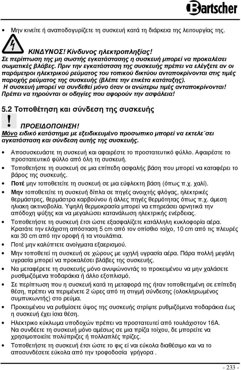 Πριν την εγκατάστσση της συσκευής πρέπει να ελέγξετε αν οι παράµετροι ηλεκτρικού ρεύµατος του τοπικού δικτύου ανταποκρίνονται στις τιµές παροχής ρεύµατος της συσκευής (βλέπε την ετικέτα κατάταξης).