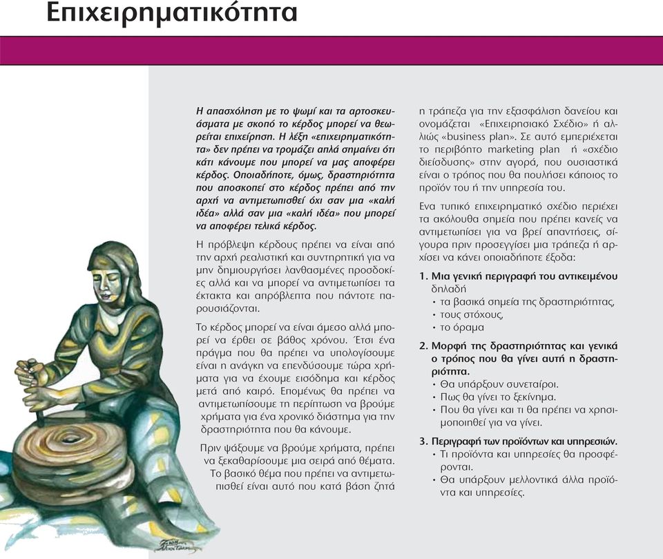 Οποιαδήποτε, όμως, δραστηριότητα που αποσκοπεί στο κέρδος πρέπει από την αρχή να αντιμετωπισθεί όχι σαν μια «καλή ιδέα» αλλά σαν μια «καλή ιδέα» που μπορεί να αποφέρει τελικά κέρδος.