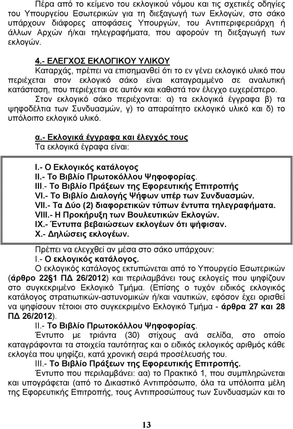 - ΕΛΕΓΧΟΣ ΕΚΛΟΓΙΚΟΥ ΥΛΙΚΟΥ Καταρχάς, πρέπει να επισημανθεί ότι το εν γένει εκλογικό υλικό που περιέχεται στον εκλογικό σάκο είναι καταγραμμένο σε αναλυτική κατάσταση, που περιέχεται σε αυτόν και