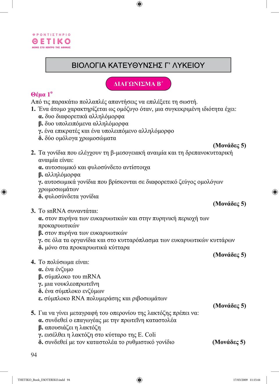 υτοσωµικό κι φυλοσύνδετο ντίστοιχ β. λληλόµορφ γ. υτοσωµικά γονίδι που βρίσκοντι σε διφορετικό ζεύγος οµολόγων χρωµοσωµάτων δ. φυλοσύνδετ γονίδι 3. Το snrna συνντάτι:.