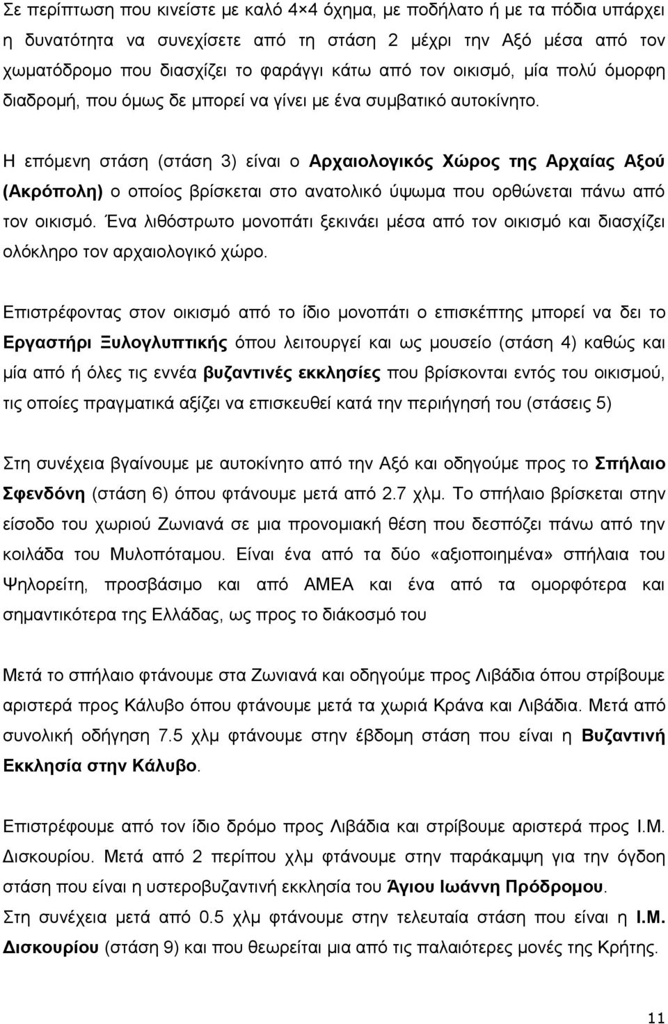 Η επόμενη στάση (στάση 3) είναι ο Αρχαιολογικός Χώρος της Αρχαίας Αξού (Ακρόπολη) ο οποίος βρίσκεται στο ανατολικό ύψωμα που ορθώνεται πάνω από τον οικισμό.