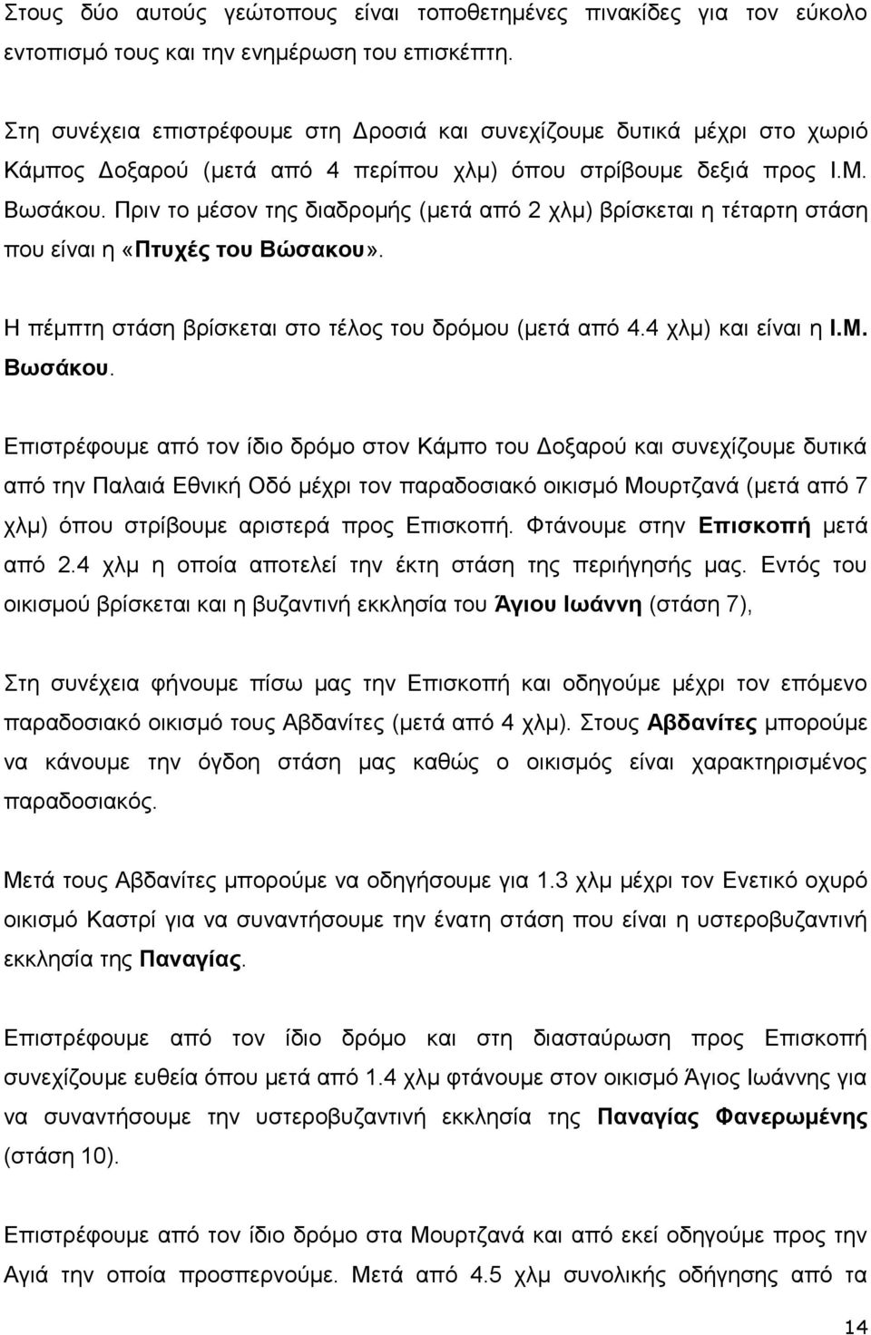 Πριν το μέσον της διαδρομής (μετά από 2 χλμ) βρίσκεται η τέταρτη στάση που είναι η «Πτυχές του Βώσακου». Η πέμπτη στάση βρίσκεται στο τέλος του δρόμου (μετά από 4.4 χλμ) και είναι η Ι.Μ. Βωσάκου.