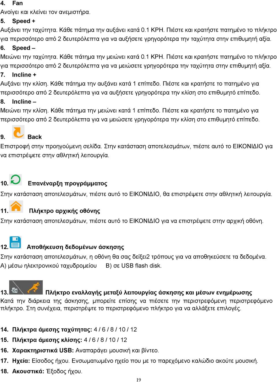 1 KPH. Πιέστε και κρατήστε πατημένο το πλήκτρο για περισσότερο από 2 δευτερόλεπτα για να μειώσετε γρηγορότερα την ταχύτητα στην επιθυμητή αξία. 7. Incline + Αυξάνει την κλίση.