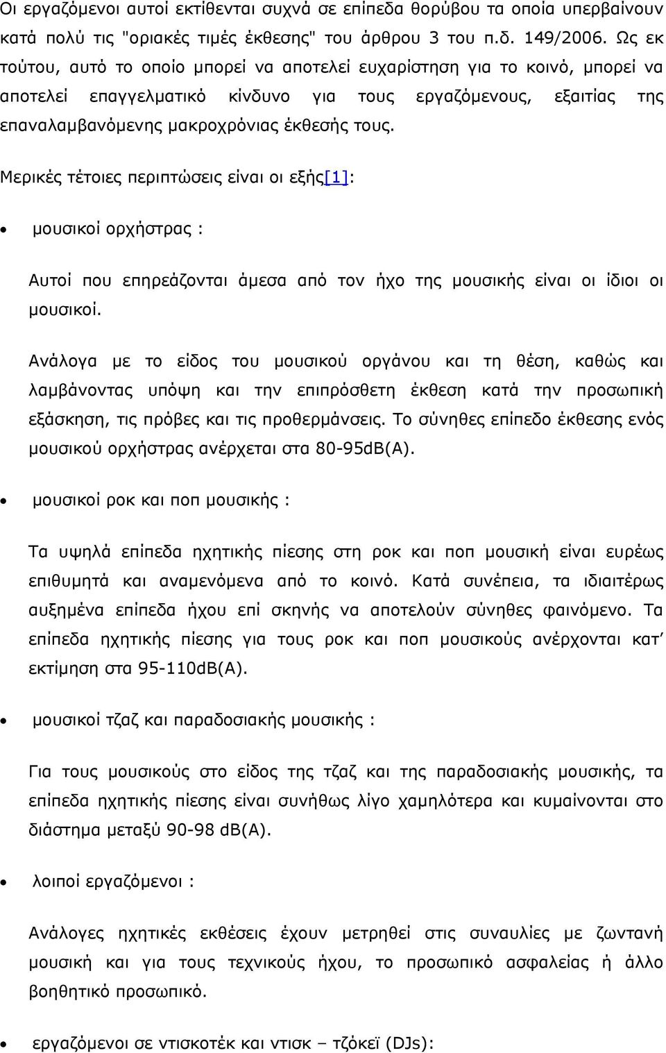 Μερικές τέτοιες περιπτώσεις είναι οι εξής[1]: μουσικοί ορχήστρας : Αυτοί που επηρεάζονται άμεσα από τον ήχο της μουσικής είναι οι ίδιοι οι μουσικοί.