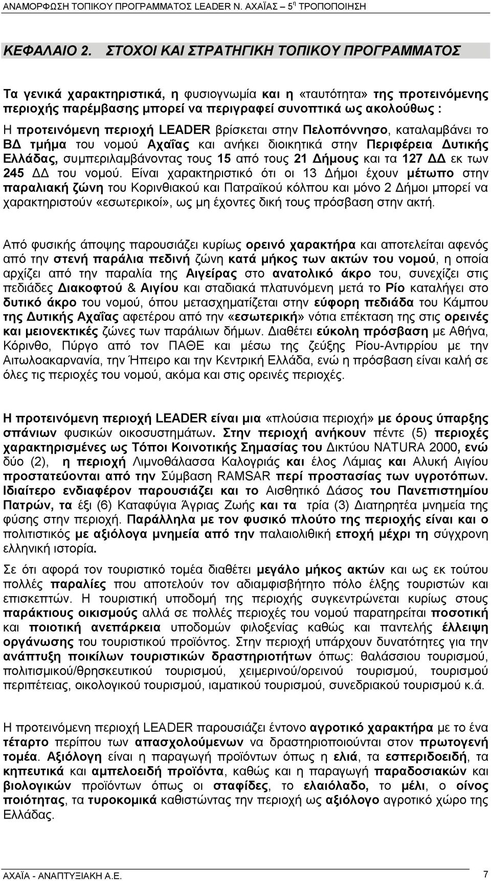 περιοχή LEADER βρίσκεται στην Πελοπόννησο, καταλαμβάνει το ΒΔ τμήμα του νομού Αχαΐας και ανήκει διοικητικά στην Περιφέρεια Δυτικής Ελλάδας, συμπεριλαμβάνοντας τους 15 από τους 21 Δήμους και τα 127 ΔΔ