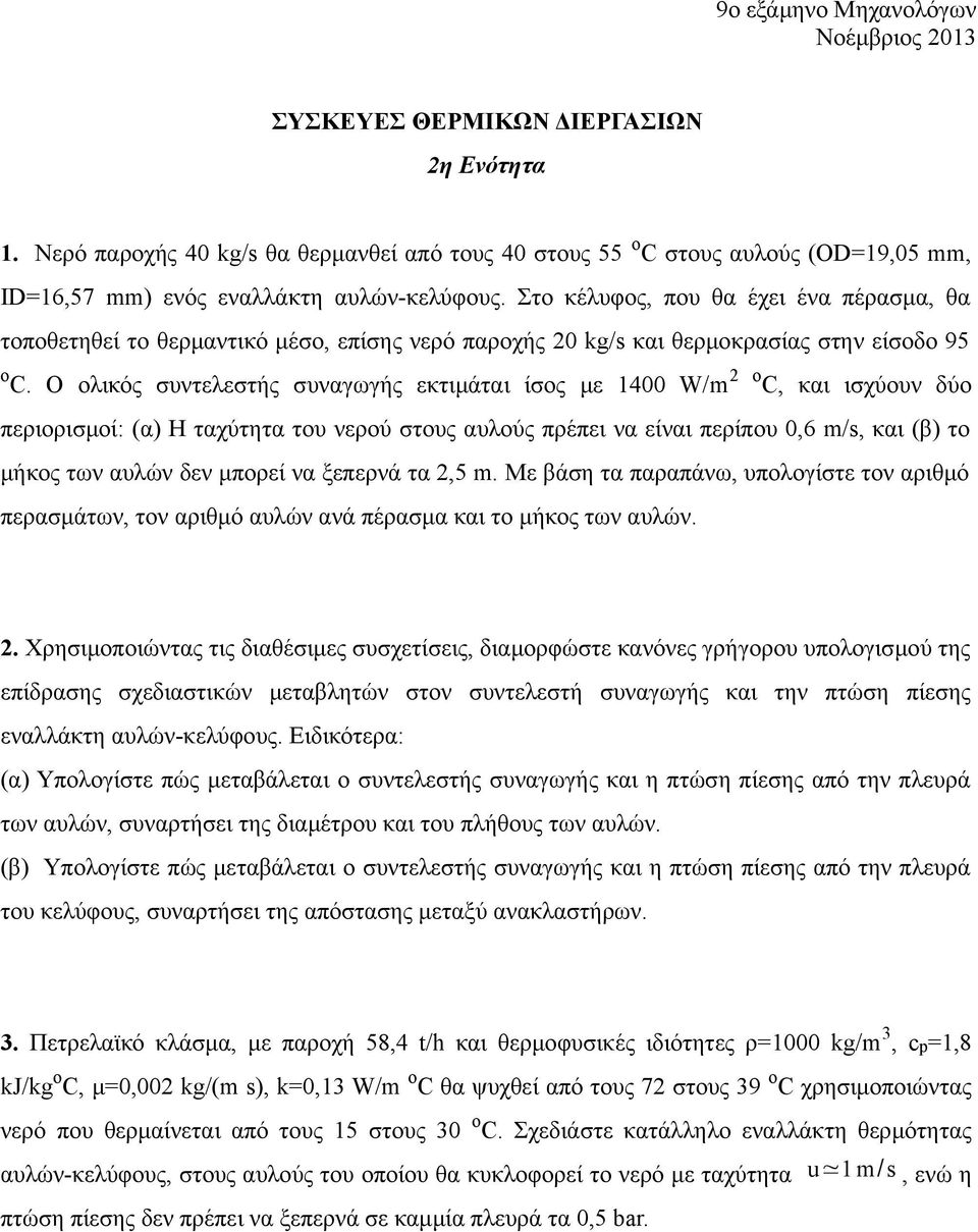 Ο ολικός συντελεστής συναγωγής εκτιμάται ίσος με 1400 W/m 2 ο C, και ισχύουν δύο περιορισμοί: (α) Η ταχύτητα του νερού στους αυλούς πρέπει να είναι περίπου 0,6 m/s, και (β) το μήκος των αυλών δεν