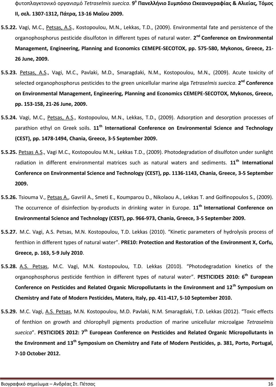 2 nd Conference on Environmental Management, Engineering, Planning and Economics CEMEPE-SECOTOX, pp. 575-580, Mykonos, Greece, 21-26 June, 2009. 5.5.23. Petsas, A.S., Vagi, M.C., Pavlaki, M.D.