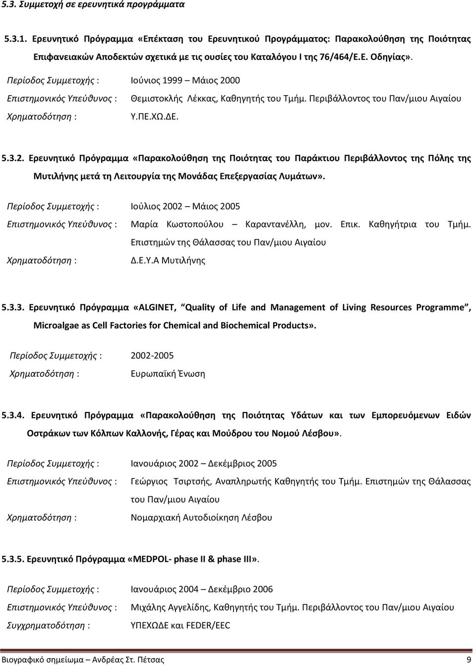 Περίοδος Συμμετοχής : Ιούνιος 1999 Μάιος 2000 Επιστημονικός Υπεύθυνος : Θεμιστοκλής Λέκκας, Καθηγητής του Τμήμ. Περιβάλλοντος του Παν/μιου Αιγαίου Υ.ΠΕ.ΧΩ.ΔΕ. 5.3.2. Ερευνητικό Πρόγραμμα «Παρακολούθηση της Ποιότητας του Παράκτιου Περιβάλλοντος της Πόλης της Μυτιλήνης μετά τη Λειτουργία της Μονάδας Επεξεργασίας Λυμάτων».