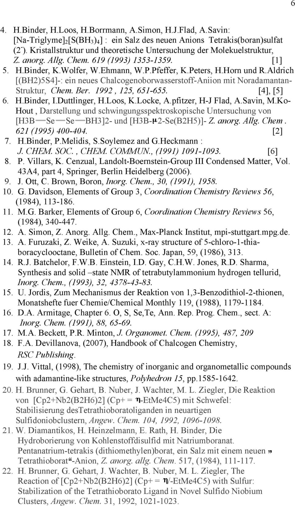 Aldrich [(BH2)5S4]-: ein neues Chalcogenoborwasserstoff-Aniion mit Noradamantan- Struktur, Chem. Ber. 1992, 125, 651-655. [4], [5] 6. H.Binder, I.Duttlinger, H.Loos, K.Locke, A.pfitzer, H-J Flad, A.