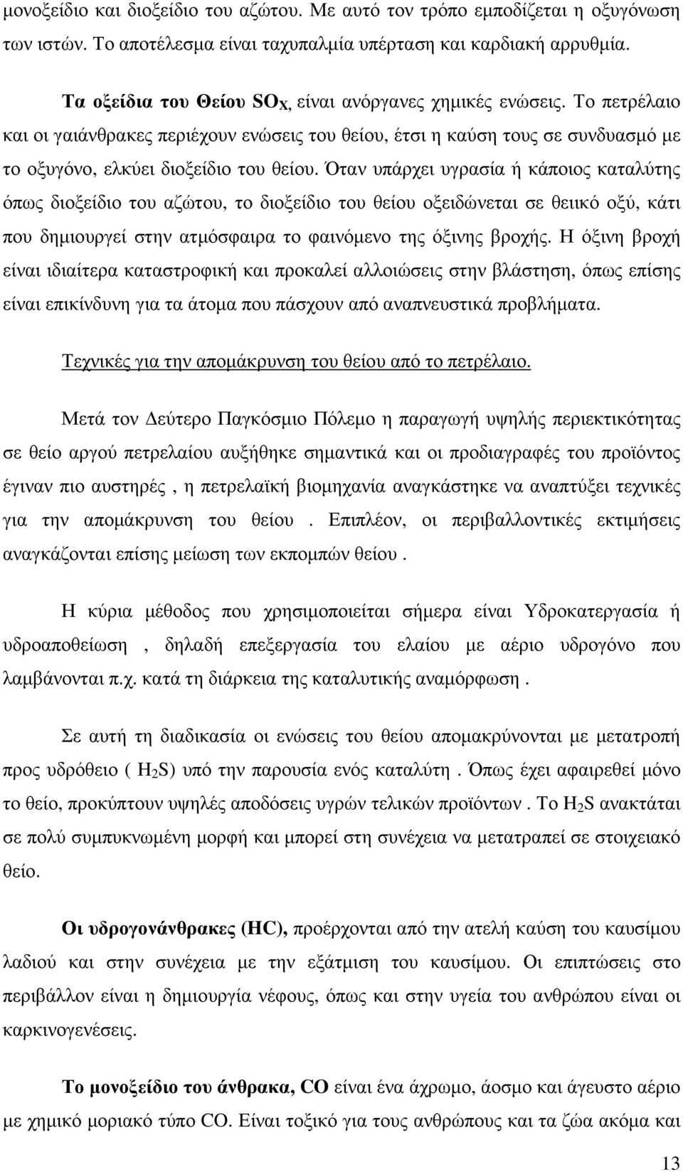 Όταν υπάρχει υγρασία ή κάποιος καταλύτης όπως διοξείδιο του αζώτου, το διοξείδιο του θείου οξειδώνεται σε θειικό οξύ, κάτι που δηµιουργεί στην ατµόσφαιρα το φαινόµενο της όξινης βροχής.