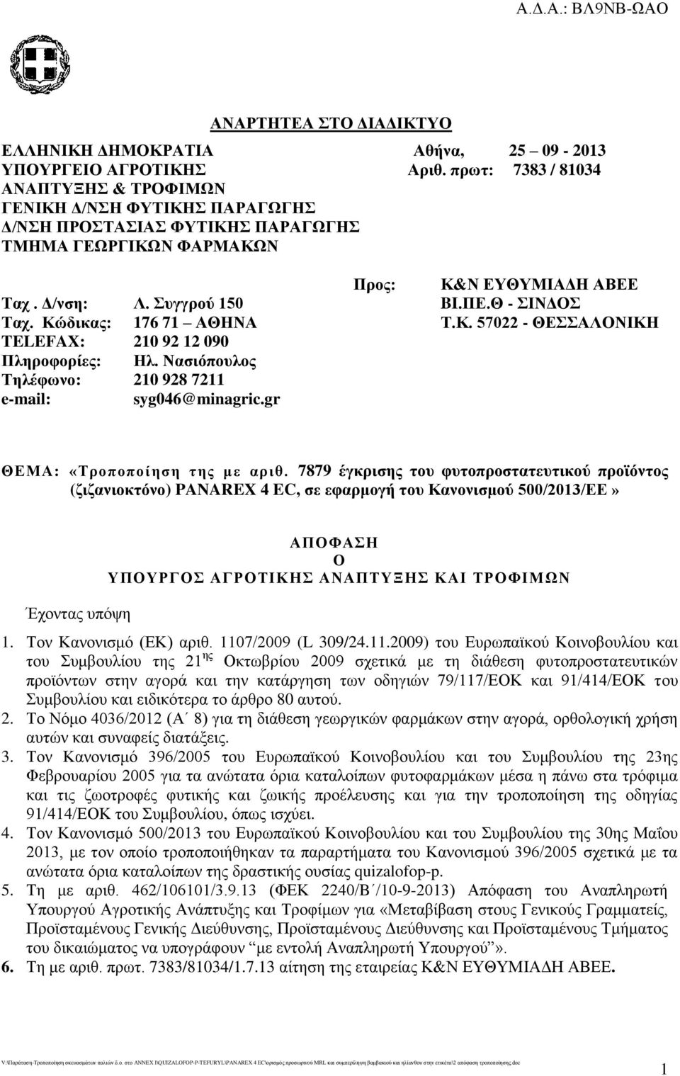 Θ - ΣΙΝΔΟΣ Ταχ. Κώδικας: 176 71 ΑΘΗΝΑ Τ.Κ. 57022 - ΘΕΣΣΑΛΟΝΙΚΗ TELEFAX: 210 92 12 090 Πληροφορίες: Ηλ. Νασιόπουλος Τηλέφωνο: 210 928 7211 e-mail: syg046@minagric.gr ΘΕΜΑ: «Τροποποίηση της με αριθ.