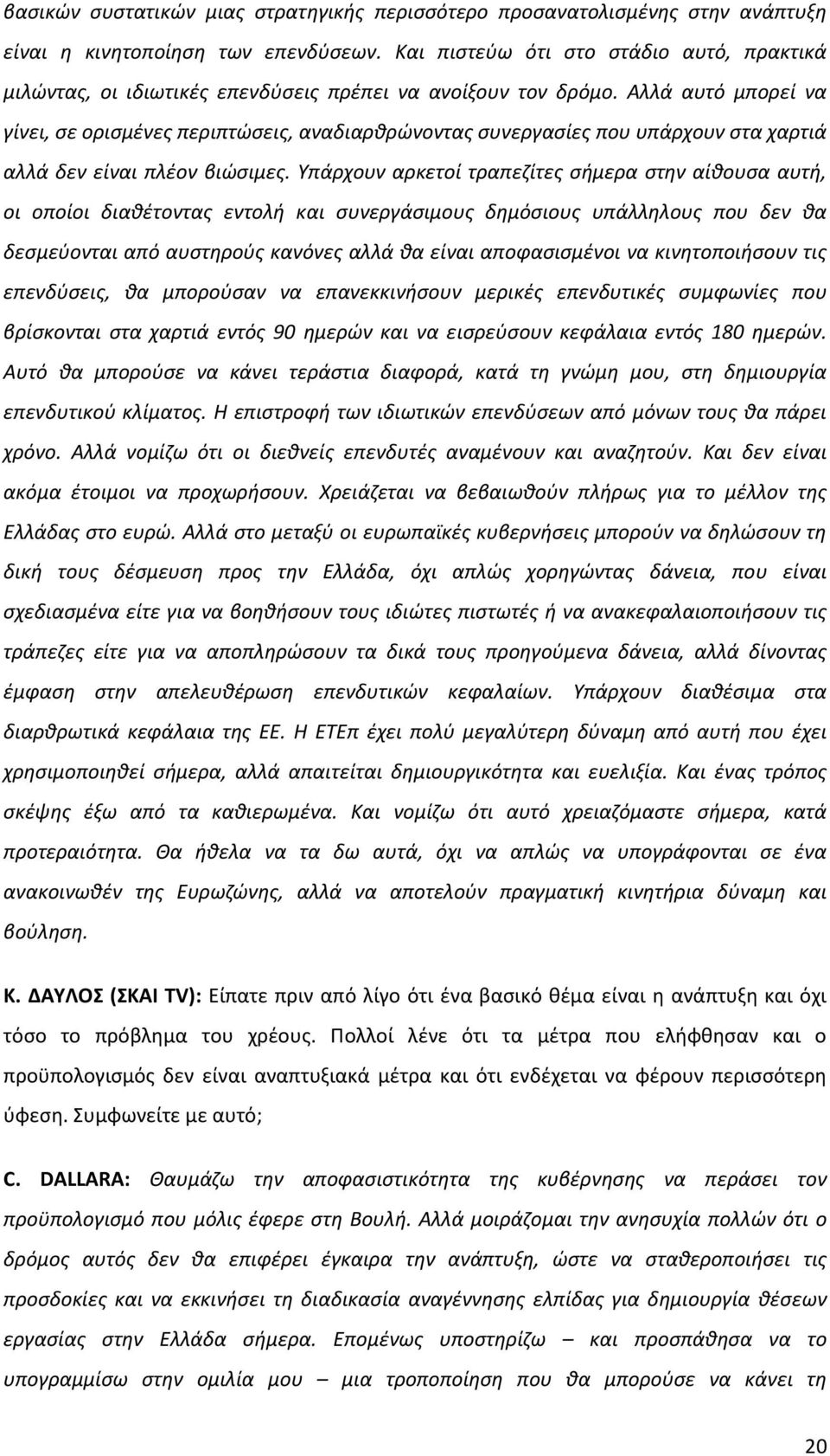 Αλλά αυτό μπορεί να γίνει, ςε οριςμζνεσ περιπτϊςεισ, αναδιαρκρϊνοντασ ςυνεργαςίεσ που υπάρχουν ςτα χαρτιά αλλά δεν είναι πλζον βιϊςιμεσ.