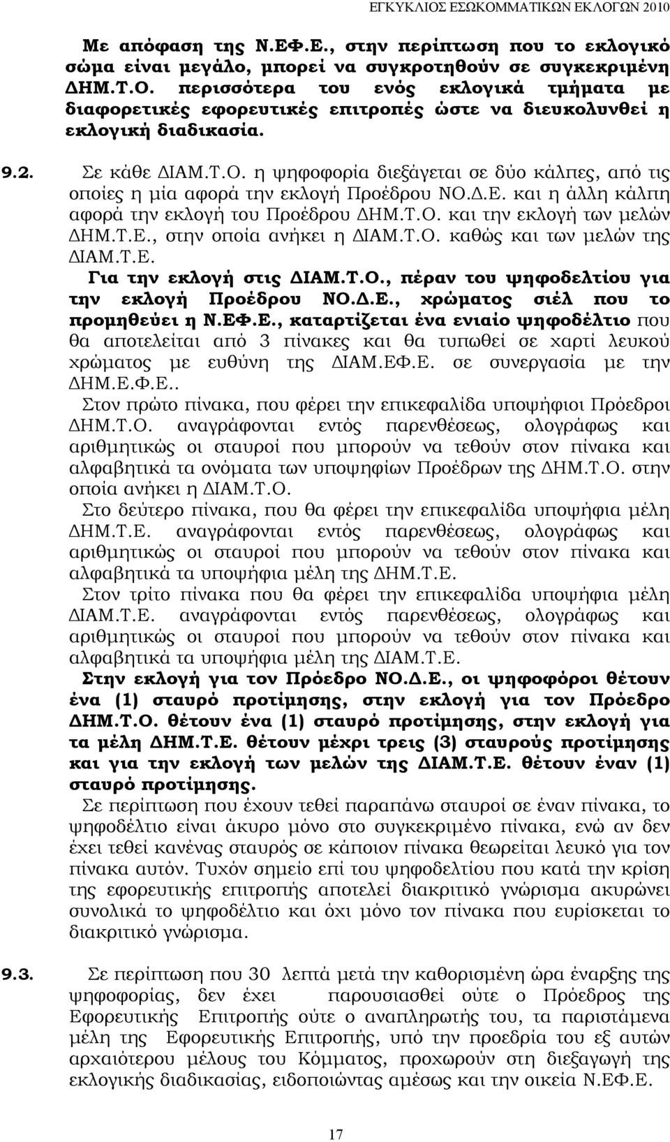 η ψηφοφορία διεξάγεται σε δύο κάλπες, από τις οποίες η μία αφορά την εκλογή Προέδρου ΝΟ.Δ.Ε. και η άλλη κάλπη αφορά την εκλογή του Προέδρου ΔΗΜ.Τ.Ο. και την εκλογή των μελών ΔΗΜ.Τ.Ε., στην οποία ανήκει η ΔΙΑΜ.