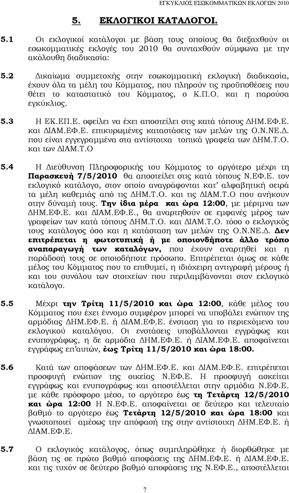 2 Δικαίωμα συμμετοχής στην εσωκομματική εκλογική διαδικασία, έχουν όλα τα μέλη του Κόμματος, που πληρούν τις προϋποθέσεις που θέτει το καταστατικό του Κόμματος, ο Κ.Π.Ο. και η παρούσα εγκύκλιος. 5.