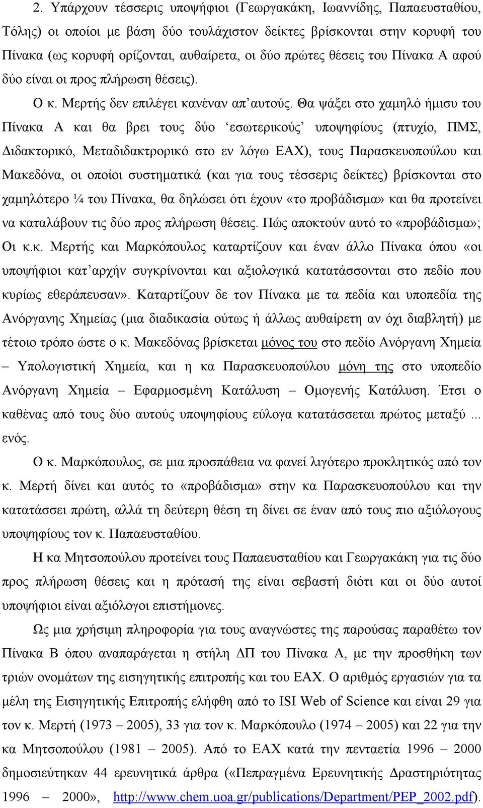 Θα ψάξει στο χαμηλό ήμισυ του Πίνακα Α και θα βρει τους δύο εσωτερικούς υποψηφίους (πτυχίο, ΠΜΣ, Διδακτορικό, Μεταδιδακτρορικό στο εν λόγω ΕΑΧ), τους Παρασκευοπούλου και Μακεδόνα, οι οποίοι